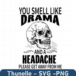 skull you smell like drama and a headache svg, trending svg, skull svg, get away from me svg, drama and headache, drama
