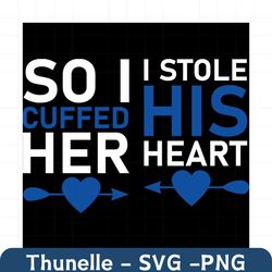 i stole his heart so i cuffed her couple svg, trending svg, heart and cuffs svg, couple svg, girlfriend svg, boyfriend s