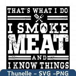 i smoke meat and i know things svg, trending svg, smoke meat svg, i know things svg, bbq smoker svg, smoker svg, grill m