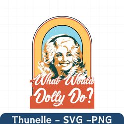 what would dolly do svg, trending svg, cowgirl sublimations, designs downloads, dolly parton, png, clipart, shirt design