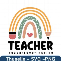 teach love inspire svg png, teacher rainbow svg, gift for teacher svg, teacher appreciation svg, back to school svg