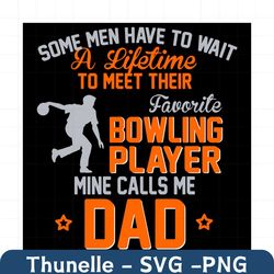 some men have ti wait a lifetime to meet their favorite bowling player mine calls me dad svg, trending svg, dxf, eps, pn