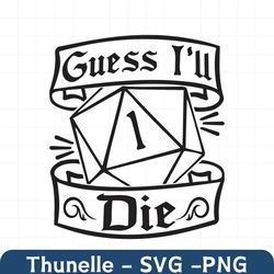 guess i'll die svg, dungeons and dragons svg, dnd svg, dungeon master svg, ttrpg, rpg svg, dice dnd, cricut, silhouette
