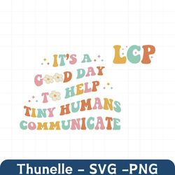 it's a good day to help tiny humans communicate svg png,speech language therapy shirt png,slp svg,gift for slp svg