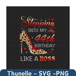 stepping into my 44th birthday like a boss png, birthday png, 44th birthday png, turning 44 png, 44 years old, 44th birt
