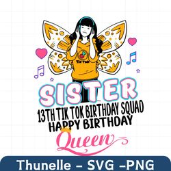 sister 13th tik tok birthday squad svg, birthday svg, happy birthday queen, 13th birthday svg, tik tok svg, tik tok birt