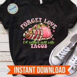 forget love id rather fall into tacos png file