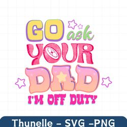 Retro Go Ask Your Dad Im Off Duty PNG