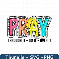 Pray Through It On It Over It SVG