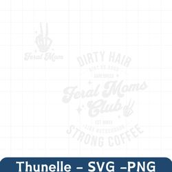 Feral Moms Club Dirty Hair Strong Coffee SVG