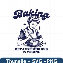 Baking Because Murder Is Wrong SVG