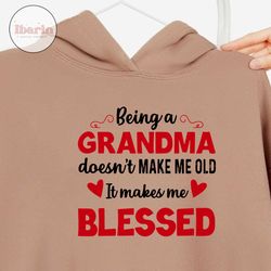being a grandma doesn't make me old it makes me blessed svg, mother's day svg, mom life svg, quote mom svg
