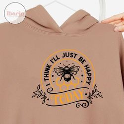 i think i'll just be happy today svg, bee svg, sunflower svg, honey bee svg, honey svg, bee quotes svg