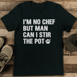 I'm No Chef But Man Can I Stir The Pot Tee