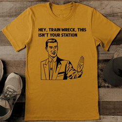 hey, train wreck, this isn't your station tee