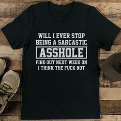 will i ever stop being sarcastic tee