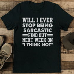 will i ever stop being sarcastic find out next week on i think not tee