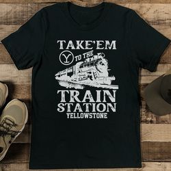 take'em to the train station yellowstone tee