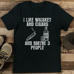 i like whiskey and cigars and maybe 3 people tee