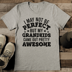 I May Not Be Perfect But My Grandkids Came Out Pretty Awesome Tee