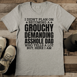 I Didn't Plan On Becoming A Grouchy Tee