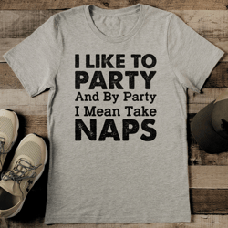 I Like To Party And By Party I Means Take Naps Tee