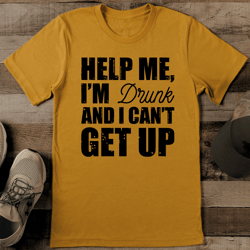 i'm drunk and i can't get up tee