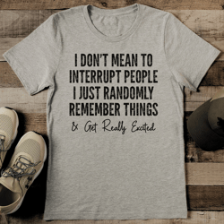I Don't Mean To Interrupt People Tee