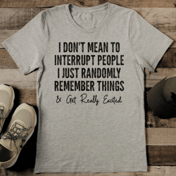 i don't mean to interrupt people tee