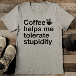 Coffee Helps Me Tolerate Stupidity Tee