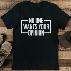 No One Wants Your Opinion Tee