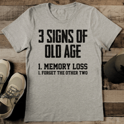 3 Signs Of Old Age 1 Memory Loss 1 Forget The Other Two Tee