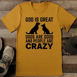 God Is Great Dogs Are Good Tee