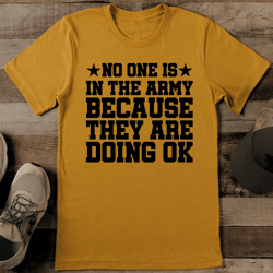 No One Is In The Army Because They Are Doing Ok Tee