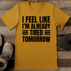 i feel like i’m already tired tomorrow tee