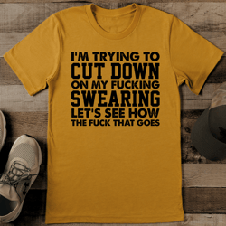I’m Trying To Cut Down On MY F* Swearing Let's See Tee