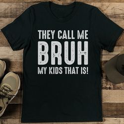 They Call Me Bruh My Kids That Is Tee