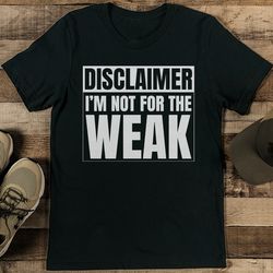 Disclaimer I’m Not For The Weak Tee