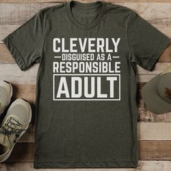 Cleverly Disguised As A Responsible Adult Tee