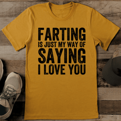 Farting Is Just My Way Of Saying I Love You Tee