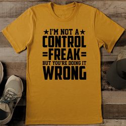 I'm Not A Control Freak But You're Doing It Wrong Tee