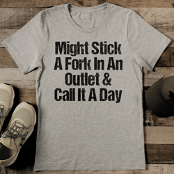 Might Stick A Fork In An Outlet & Call It A Day Tee