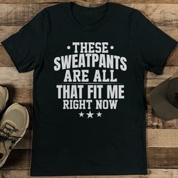 These Sweatpants Are All That Fit Me Right Now Tee