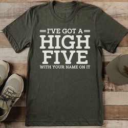 i've got a high five with your name on it tee