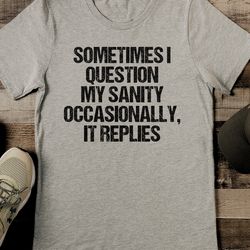 Sometimes I Question My Sanity Tee