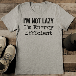 I’m Not Lazy I’m Energy Efficient Tee