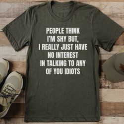 people think i’m shy tee