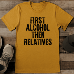 first alcohol then relatives tee