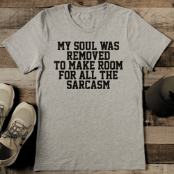 My Soul Was Removed To Make Room For All The Sarcasm Tee