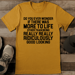 Do You Ever Wonder If There Was More To Life Tee